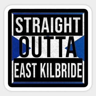 Straight Outta East Kilbride - Gift for Scot, Scotsmen, Scotswomen, From East Kilbride in Scotland Scottish Sticker